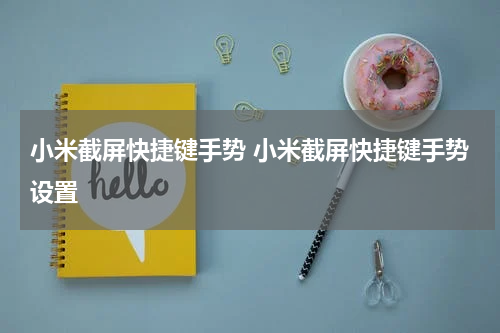 小米截屏快捷键手势 小米截屏快捷键手势设置