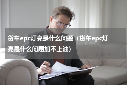 货车epc灯亮是什么问题（货车epc灯亮是什么问题加不上油）