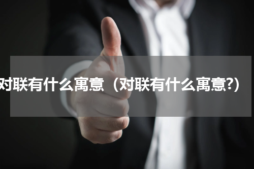 对联有什么寓意（对联有什么寓意?）