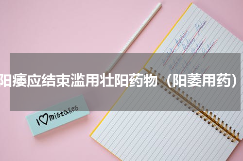 阳痿应结束滥用壮阳药物（阳萎用药）