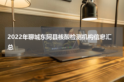 2022年聊城东阿县核酸检测机构信息汇总