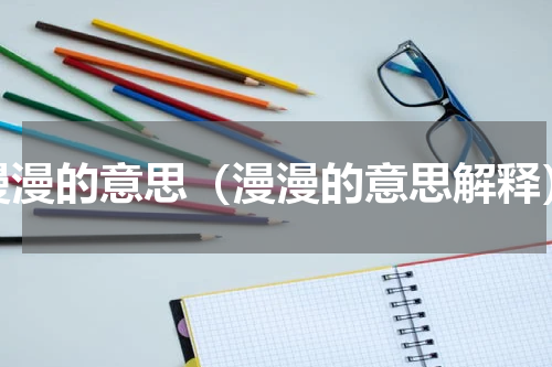 漫漫的意思（漫漫的意思解释）