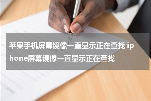 苹果手机屏幕镜像一直显示正在查找 iphone屏幕镜像一直显示正在查找