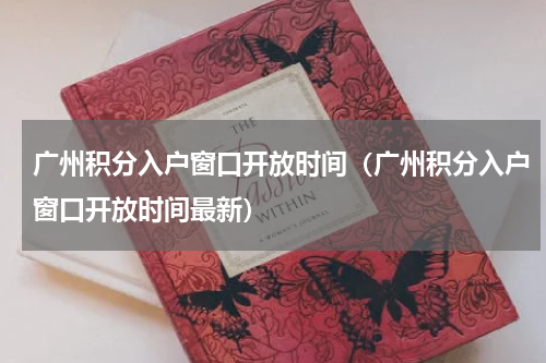 广州积分入户窗口开放时间（广州积分入户窗口开放时间最新）