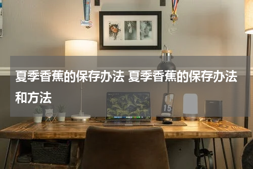 夏季香蕉的保存办法 夏季香蕉的保存办法和方法