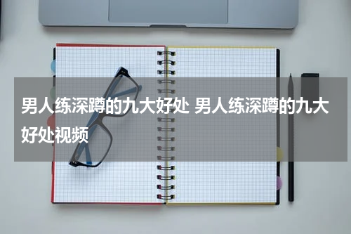 男人练深蹲的九大好处 男人练深蹲的九大好处视频