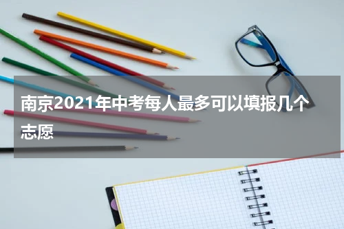 南京2021年中考每人最多可以填报几个志愿