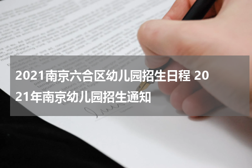 2021南京六合区幼儿园招生日程 2021年南京幼儿园招生通知