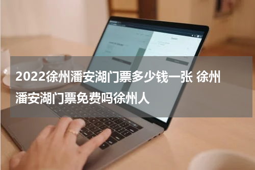 2022徐州潘安湖门票多少钱一张 徐州潘安湖门票免费吗徐州人