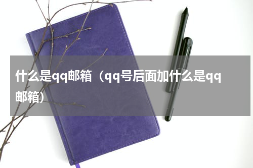 什么是qq邮箱（qq号后面加什么是qq邮箱）
