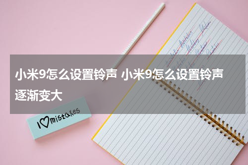 小米9怎么设置铃声 小米9怎么设置铃声逐渐变大