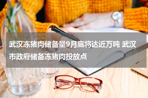 武汉冻猪肉储备量9月底将达近万吨 武汉市政府储备冻猪肉投放点