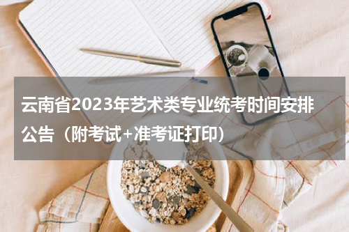 云南省2023年艺术类专业统考时间安排公告（附考试+准考证打印）