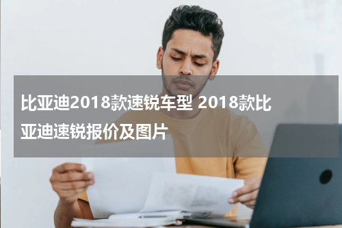 比亚迪2018款速锐车型 2018款比亚迪速锐报价及图片