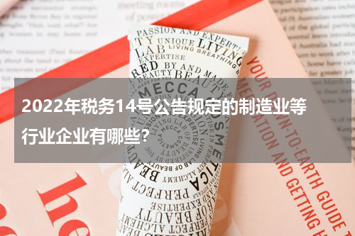 2022年税务14号公告规定的制造业等行业企业有哪些？