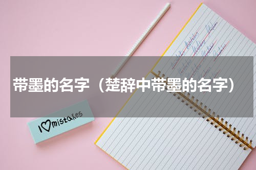带墨的名字（楚辞中带墨的名字）