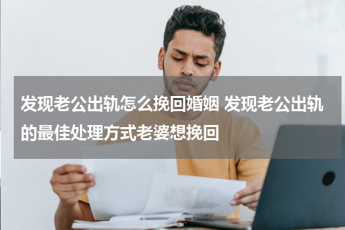 发现老公出轨怎么挽回婚姻 发现老公出轨的最佳处理方式老婆想挽回