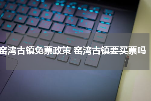 窑湾古镇免票政策 窑湾古镇要买票吗