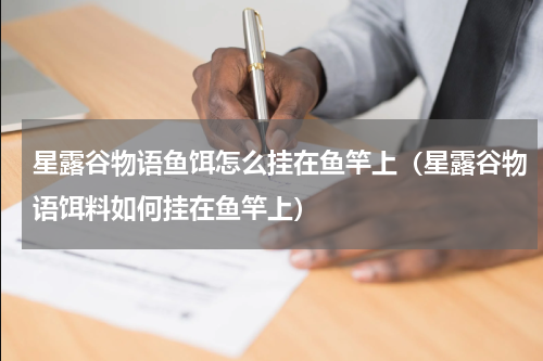 星露谷物语鱼饵怎么挂在鱼竿上（星露谷物语饵料如何挂在鱼竿上）