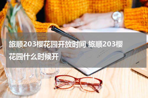 旅顺203樱花园开放时间 旅顺203樱花园什么时候开