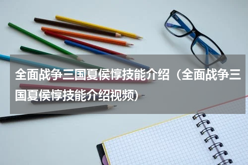 全面战争三国夏侯惇技能介绍（全面战争三国夏侯惇技能介绍视频）