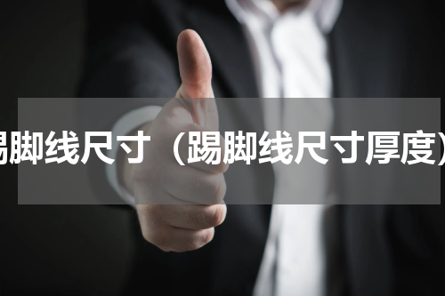 踢脚线尺寸（踢脚线尺寸厚度）