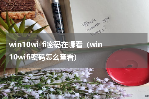 win10wi-fi密码在哪看（win10wifi密码怎么查看）