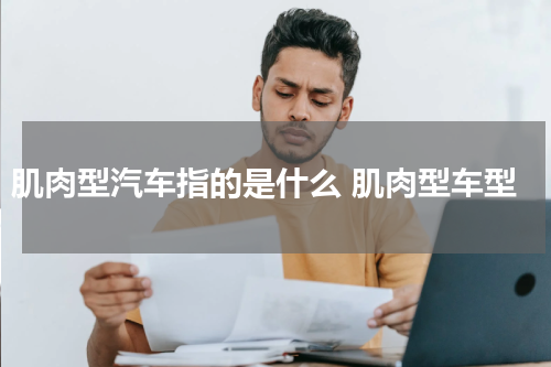 肌肉型汽车指的是什么 肌肉型车型
