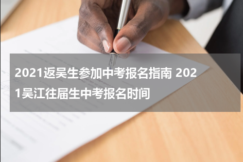 2021返吴生参加中考报名指南 2021吴江往届生中考报名时间