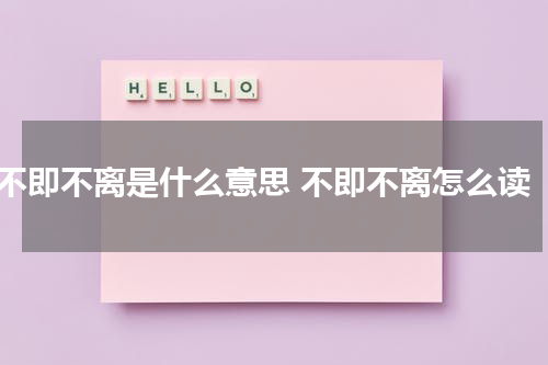 不即不离是什么意思 不即不离怎么读