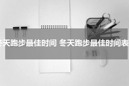 冬天跑步最佳时间 冬天跑步最佳时间表