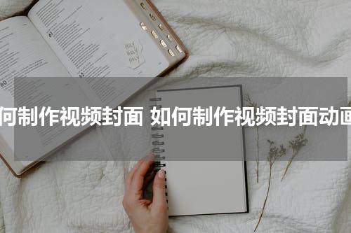 如何制作视频封面 如何制作视频封面动画