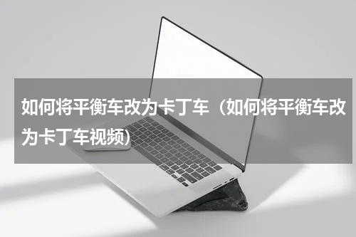 如何将平衡车改为卡丁车（如何将平衡车改为卡丁车视频）