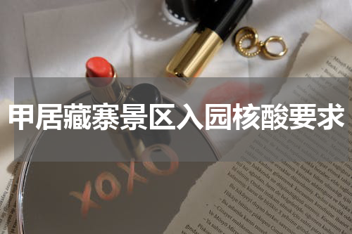甲居藏寨景区入园核酸要求