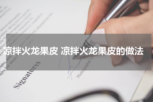 凉拌火龙果皮 凉拌火龙果皮的做法