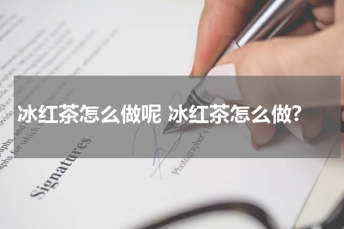 冰红茶怎么做呢 冰红茶怎么做?