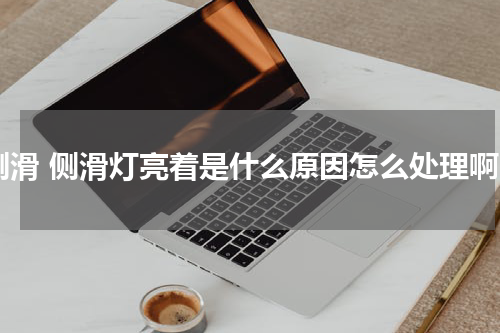 侧滑 侧滑灯亮着是什么原因怎么处理啊
