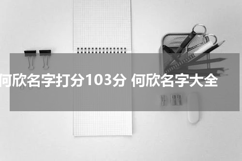 何欣名字打分103分 何欣名字大全