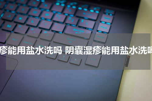 湿疹能用盐水洗吗 阴囊湿疹能用盐水洗吗