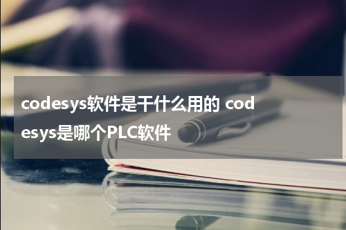 codesys软件是干什么用的 codesys是哪个PLC软件