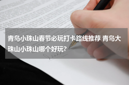 青岛小珠山春节必玩打卡路线推荐 青岛大珠山小珠山哪个好玩?
