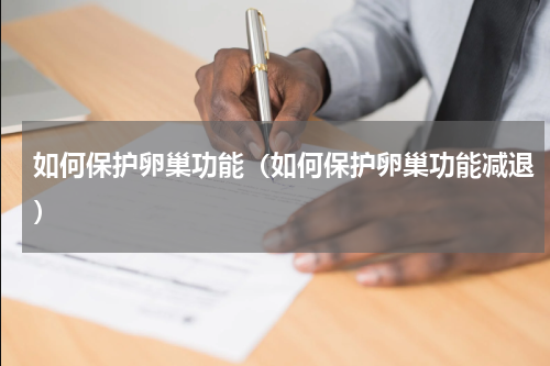 如何保护卵巢功能（如何保护卵巢功能减退）