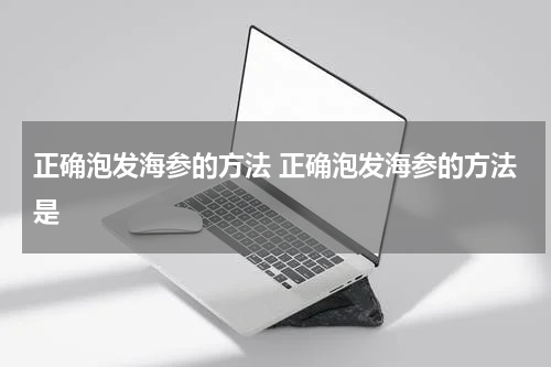 正确泡发海参的方法 正确泡发海参的方法是