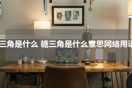 糖三角是什么 糖三角是什么意思网络用语