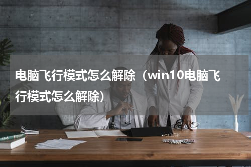 电脑飞行模式怎么解除（win10电脑飞行模式怎么解除）