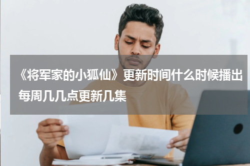 《将军家的小狐仙》更新时间什么时候播出 每周几几点更新几集