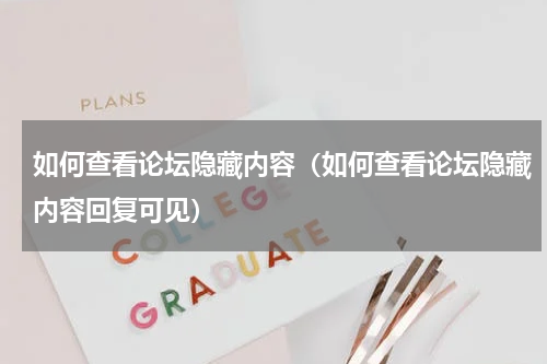 如何查看论坛隐藏内容（如何查看论坛隐藏内容回复可见）