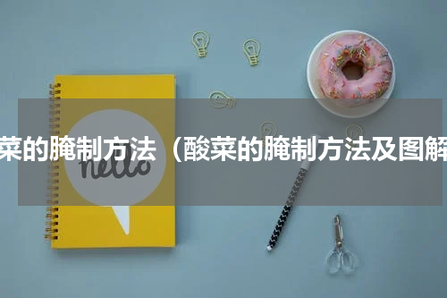 酸菜的腌制方法（酸菜的腌制方法及图解）