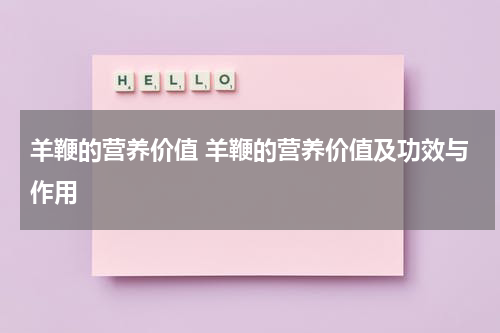 羊鞭的营养价值 羊鞭的营养价值及功效与作用