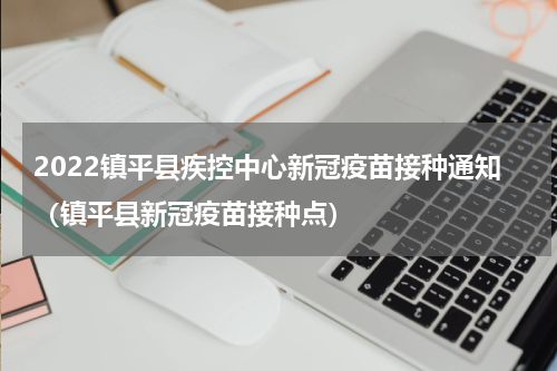 2022镇平县疾控中心新冠疫苗接种通知（镇平县新冠疫苗接种点）